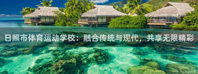 皇冠277体育：日照市体育运动学校：融合传统与现代，共享无限精彩