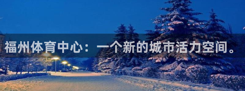 77体育app下载官网：福州体育中心：一个新的城市活力空间。