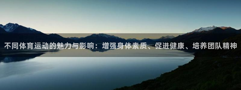 皇冠277体育：不同体育运动的魅力与影响：增强身体素质、促进健康、培养团队精神